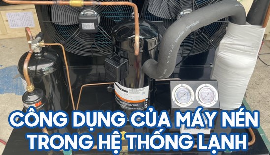 Công dụng của máy nén trong hệ thống lạnh