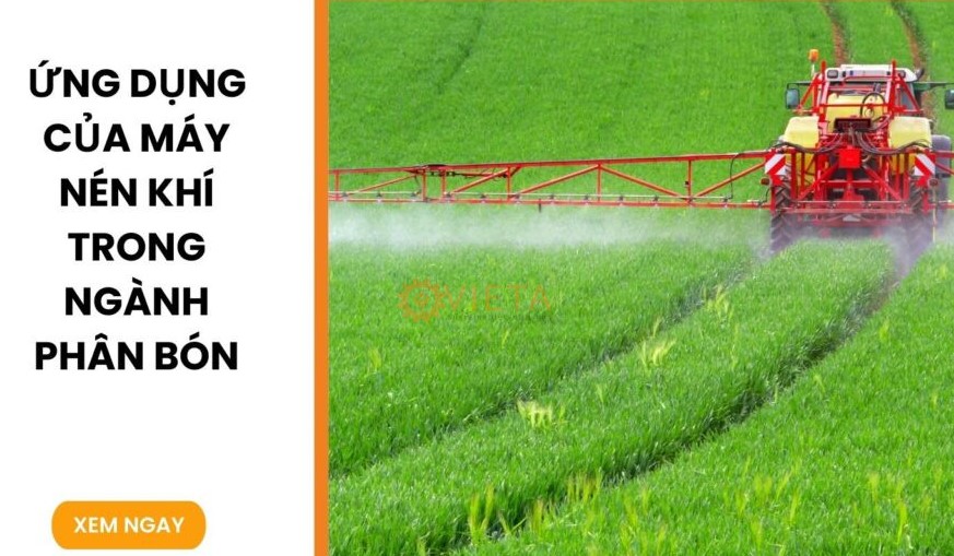 Ứng Dụng Của Máy Nén Khí Trong Ngành Phân Bón