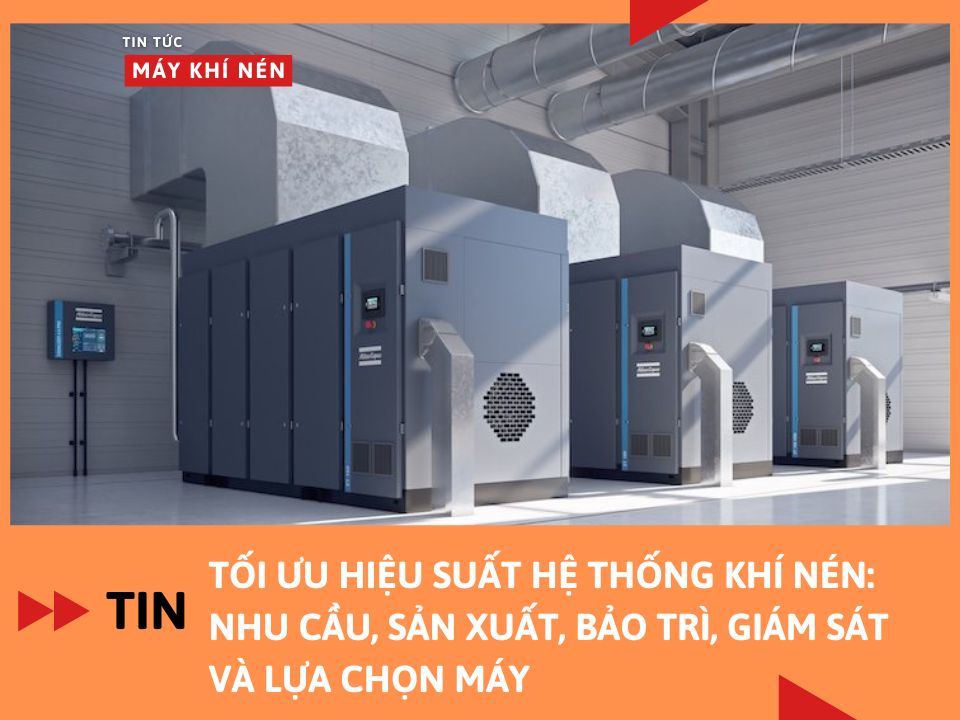 Tối ưu hiệu suất hệ thống khí nén: Nhu cầu, sản xuất, bảo trì, giám sát và lựa chọn máy