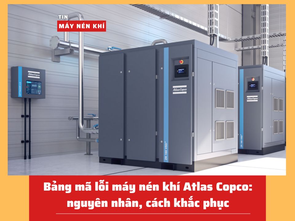 Bảng mã lỗi máy nén khí Atlas Copco: nguyên nhân, cách khắc phục