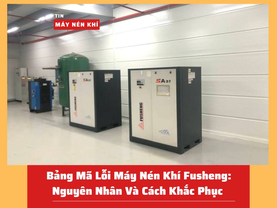 Bảng Mã Lỗi Máy Nén Khí Fusheng: Nguyên Nhân Và Cách Khắc Phục