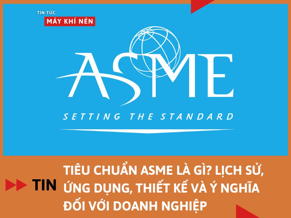Tiêu chuẩn ASME là gì? Lịch sử, Ứng dụng, Thiết kế và Ý nghĩa đối với Doanh nghiệp