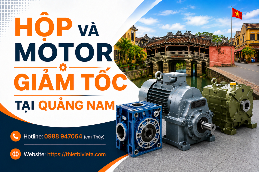 Tổng kho bán hộp và motor giảm tốc tại Quảng Nam, giá tại xưởng